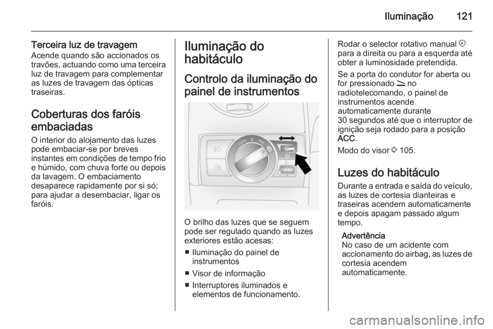 OPEL ANTARA 2014.5 Manual de Instruções (in Portugues) Iluminação121
Terceira luz de travagemAcende quando são accionados os
travões, actuando como uma terceira luz de travagem para complementar
as luzes de travagem das ópticas
traseiras.
Coberturas OPEL ANTARA 2014.5 Manual de Instruções (in Portugues) Iluminação121
Terceira luz de travagemAcende quando são accionados os
travões, actuando como uma terceira luz de travagem para complementar
as luzes de travagem das ópticas
traseiras.
Coberturas