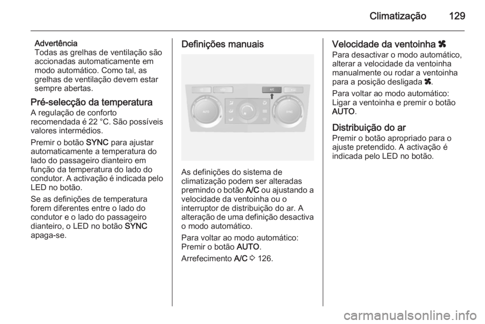 OPEL ANTARA 2014.5 Manual de Instruções (in Portugues) Climatização129
Advertência
Todas as grelhas de ventilação são accionadas automaticamente emmodo automático. Como tal, as
grelhas de ventilação devem estar
sempre abertas.
Pré-selecção da OPEL ANTARA 2014.5 Manual de Instruções (in Portugues) Climatização129
Advertência
Todas as grelhas de ventilação são accionadas automaticamente emmodo automático. Como tal, as
grelhas de ventilação devem estar
sempre abertas.
Pré-selecção da