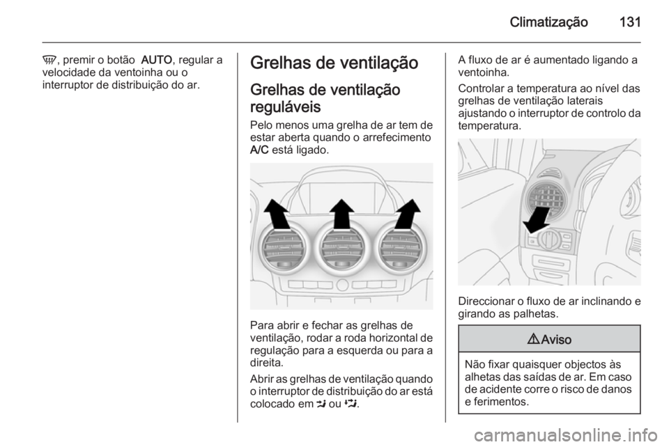 OPEL ANTARA 2014.5 Manual de Instruções (in Portugues) Climatização131
V, premir o botão AUTO, regular a
velocidade da ventoinha ou o
interruptor de distribuição do ar.Grelhas de ventilação
Grelhas de ventilação
reguláveis Pelo menos uma grelh OPEL ANTARA 2014.5 Manual de Instruções (in Portugues) Climatização131
V, premir o botão AUTO, regular a
velocidade da ventoinha ou o
interruptor de distribuição do ar.Grelhas de ventilação
Grelhas de ventilação
reguláveis Pelo menos uma grelh