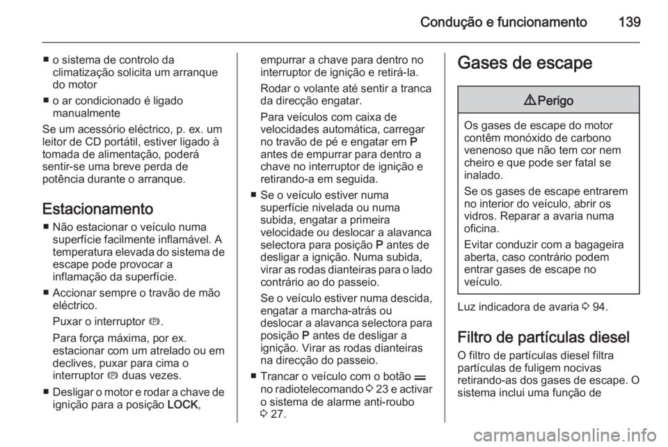 OPEL ANTARA 2014.5 Manual de Instruções (in Portugues) Condução e funcionamento139
■ o sistema de controlo daclimatização solicita um arranque
do motor
■ o ar condicionado é ligado manualmente
Se um acessório eléctrico, p. ex. um leitor de CD p OPEL ANTARA 2014.5 Manual de Instruções (in Portugues) Condução e funcionamento139
■ o sistema de controlo daclimatização solicita um arranque
do motor
■ o ar condicionado é ligado manualmente
Se um acessório eléctrico, p. ex. um leitor de CD p