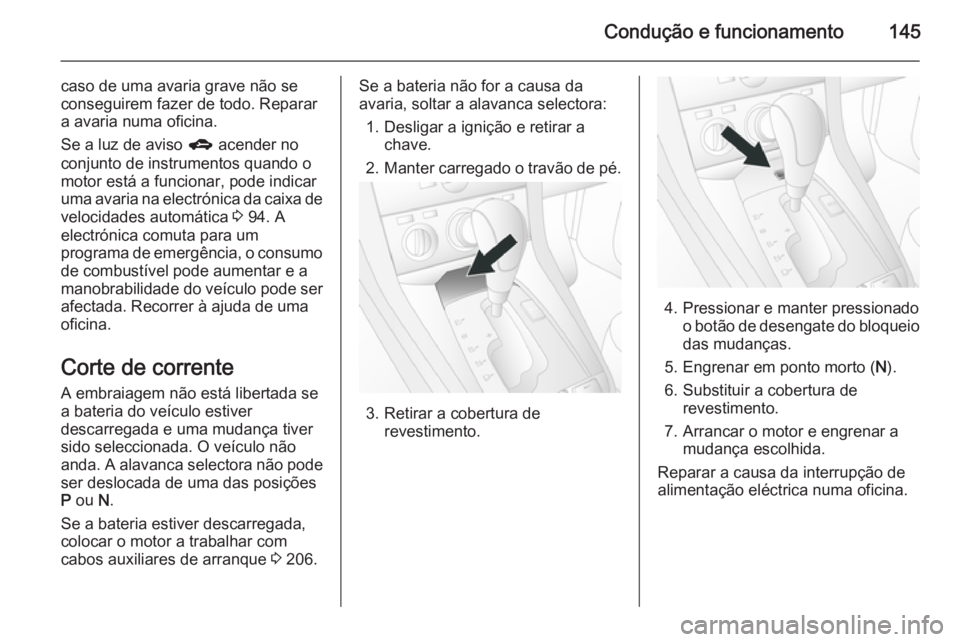 OPEL ANTARA 2014.5 Manual de Instruções (in Portugues) Condução e funcionamento145
caso de uma avaria grave não se
conseguirem fazer de todo. Reparar a avaria numa oficina.
Se a luz de aviso g acender no
conjunto de instrumentos quando o
motor está a OPEL ANTARA 2014.5 Manual de Instruções (in Portugues) Condução e funcionamento145
caso de uma avaria grave não se
conseguirem fazer de todo. Reparar a avaria numa oficina.
Se a luz de aviso g acender no
conjunto de instrumentos quando o
motor está a