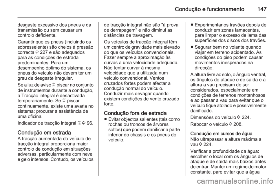 OPEL ANTARA 2014.5 Manual de Instruções (in Portugues) Condução e funcionamento147
desgaste excessivo dos pneus e da
transmissão ou sem causar um
controlo deficiente.
Garantir que os pneus (incluindo os
sobresselente) são cheios à pressão
correcta OPEL ANTARA 2014.5 Manual de Instruções (in Portugues) Condução e funcionamento147
desgaste excessivo dos pneus e da
transmissão ou sem causar um
controlo deficiente.
Garantir que os pneus (incluindo os
sobresselente) são cheios à pressão
correcta