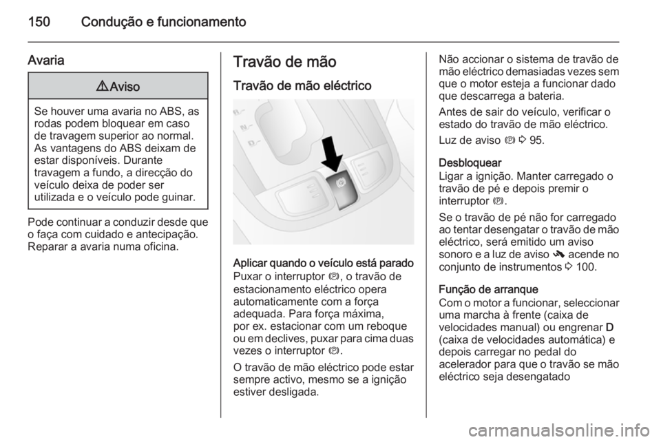 OPEL ANTARA 2014.5 Manual de Instruções (in Portugues) 150Condução e funcionamento
Avaria9Aviso
Se houver uma avaria no ABS, as
rodas podem bloquear em caso
de travagem superior ao normal.
As vantagens do ABS deixam de
estar disponíveis. Durante
travag OPEL ANTARA 2014.5 Manual de Instruções (in Portugues) 150Condução e funcionamento
Avaria9Aviso
Se houver uma avaria no ABS, as
rodas podem bloquear em caso
de travagem superior ao normal.
As vantagens do ABS deixam de
estar disponíveis. Durante
travag