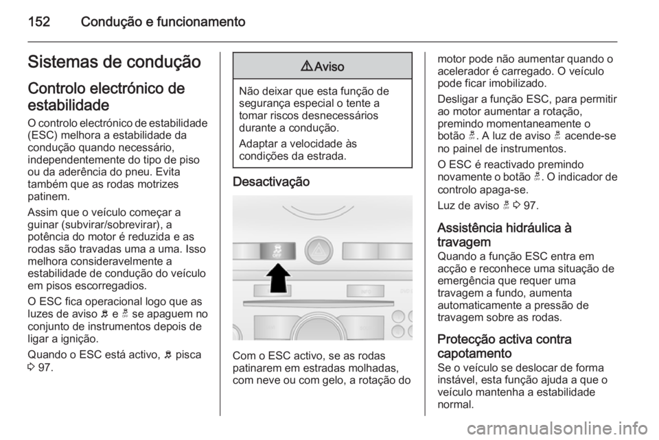 OPEL ANTARA 2014.5 Manual de Instruções (in Portugues) 152Condução e funcionamentoSistemas de conduçãoControlo electrónico de
estabilidade
O controlo electrónico de estabilidade (ESC) melhora a estabilidade da
condução quando necessário,
independ OPEL ANTARA 2014.5 Manual de Instruções (in Portugues) 152Condução e funcionamentoSistemas de conduçãoControlo electrónico de
estabilidade
O controlo electrónico de estabilidade (ESC) melhora a estabilidade da
condução quando necessário,
independ