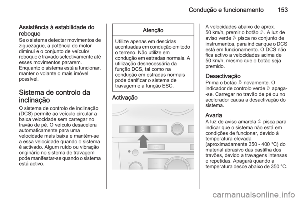 OPEL ANTARA 2014.5 Manual de Instruções (in Portugues) Condução e funcionamento153
Assistência à estabilidade do
reboque Se o sistema detectar movimentos de
ziguezague, a potência do motor
diminui e o conjunto de veículo/
reboque é travado selectiv OPEL ANTARA 2014.5 Manual de Instruções (in Portugues) Condução e funcionamento153
Assistência à estabilidade do
reboque Se o sistema detectar movimentos de
ziguezague, a potência do motor
diminui e o conjunto de veículo/
reboque é travado selectiv