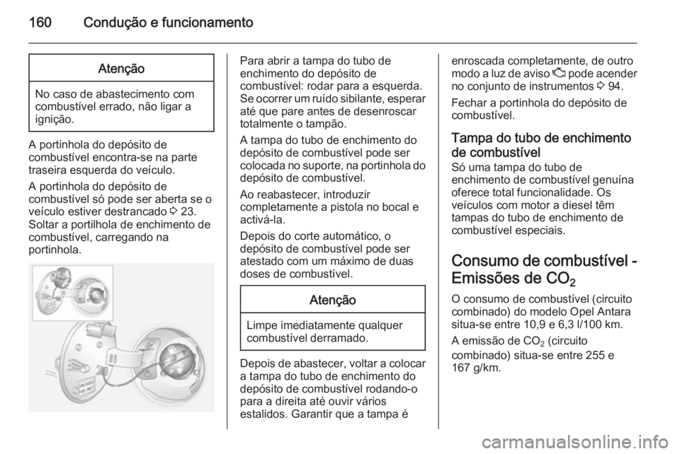 OPEL ANTARA 2014.5 Manual de Instruções (in Portugues) 160Condução e funcionamentoAtenção
No caso de abastecimento com
combustível errado, não ligar a
ignição.
A portinhola do depósito de
combustível encontra-se na parte
traseira esquerda do ve OPEL ANTARA 2014.5 Manual de Instruções (in Portugues) 160Condução e funcionamentoAtenção
No caso de abastecimento com
combustível errado, não ligar a
ignição.
A portinhola do depósito de
combustível encontra-se na parte
traseira esquerda do ve