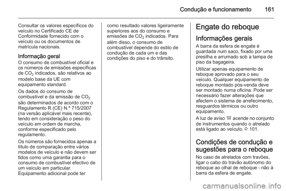 OPEL ANTARA 2014.5 Manual de Instruções (in Portugues) Condução e funcionamento161
Consultar os valores específicos do
veículo no Certificado CE de
Conformidade fornecido com o
veículo ou os documentos de
matrícula nacionais.
Informação geral O co OPEL ANTARA 2014.5 Manual de Instruções (in Portugues) Condução e funcionamento161
Consultar os valores específicos do
veículo no Certificado CE de
Conformidade fornecido com o
veículo ou os documentos de
matrícula nacionais.
Informação geral O co