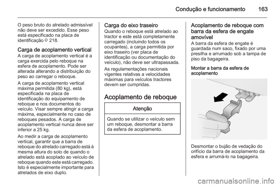 OPEL ANTARA 2014.5 Manual de Instruções (in Portugues) Condução e funcionamento163
O peso bruto do atrelado admissível
não deve ser excedido. Esse peso está especificado na placa de
identificação 3 218.
Carga de acoplamento vertical A carga de aco OPEL ANTARA 2014.5 Manual de Instruções (in Portugues) Condução e funcionamento163
O peso bruto do atrelado admissível
não deve ser excedido. Esse peso está especificado na placa de
identificação 3 218.
Carga de acoplamento vertical A carga de aco