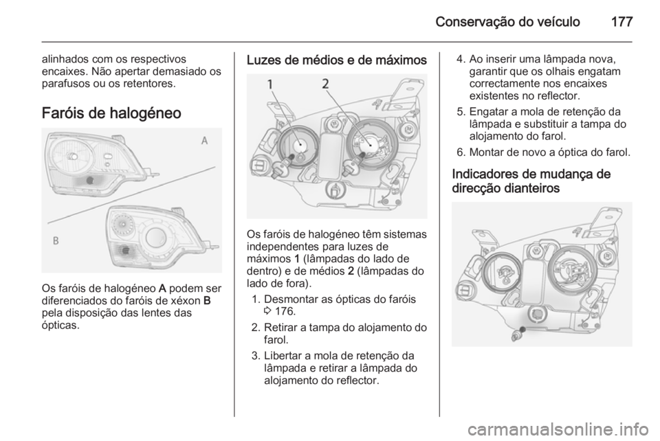 OPEL ANTARA 2014.5 Manual de Instruções (in Portugues) Conservação do veículo177
alinhados com os respectivos
encaixes. Não apertar demasiado os
parafusos ou os retentores.
Faróis de halogéneo
Os faróis de halogéneo A podem ser
diferenciados do f OPEL ANTARA 2014.5 Manual de Instruções (in Portugues) Conservação do veículo177
alinhados com os respectivos
encaixes. Não apertar demasiado os
parafusos ou os retentores.
Faróis de halogéneo
Os faróis de halogéneo A podem ser
diferenciados do f
