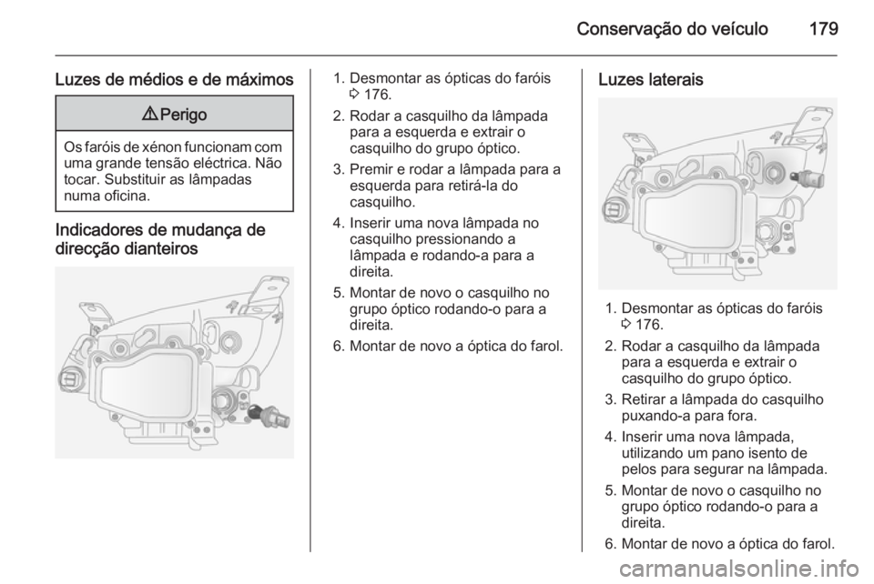 OPEL ANTARA 2014.5 Manual de Instruções (in Portugues) Conservação do veículo179
Luzes de médios e de máximos9Perigo
Os faróis de xénon funcionam com
uma grande tensão eléctrica. Não tocar. Substituir as lâmpadas
numa oficina.
Indicadores de mu OPEL ANTARA 2014.5 Manual de Instruções (in Portugues) Conservação do veículo179
Luzes de médios e de máximos9Perigo
Os faróis de xénon funcionam com
uma grande tensão eléctrica. Não tocar. Substituir as lâmpadas
numa oficina.
Indicadores de mu