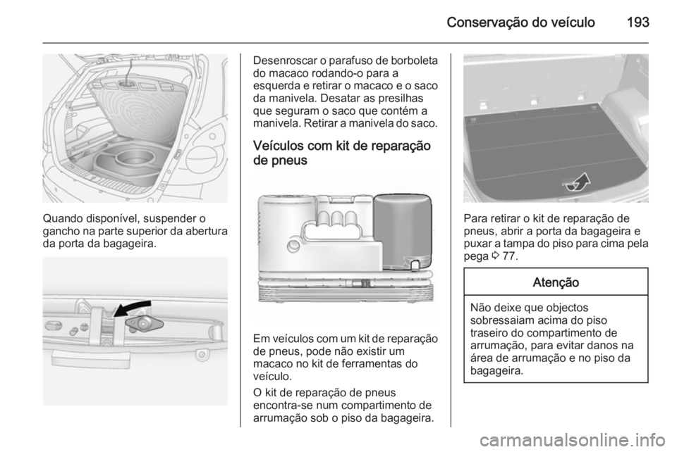 OPEL ANTARA 2014.5 Manual de Instruções (in Portugues) Conservação do veículo193
Quando disponível, suspender o
gancho na parte superior da abertura
da porta da bagageira.
Desenroscar o parafuso de borboleta
do macaco rodando-o para a
esquerda e retir OPEL ANTARA 2014.5 Manual de Instruções (in Portugues) Conservação do veículo193
Quando disponível, suspender o
gancho na parte superior da abertura
da porta da bagageira.
Desenroscar o parafuso de borboleta
do macaco rodando-o para a
esquerda e retir