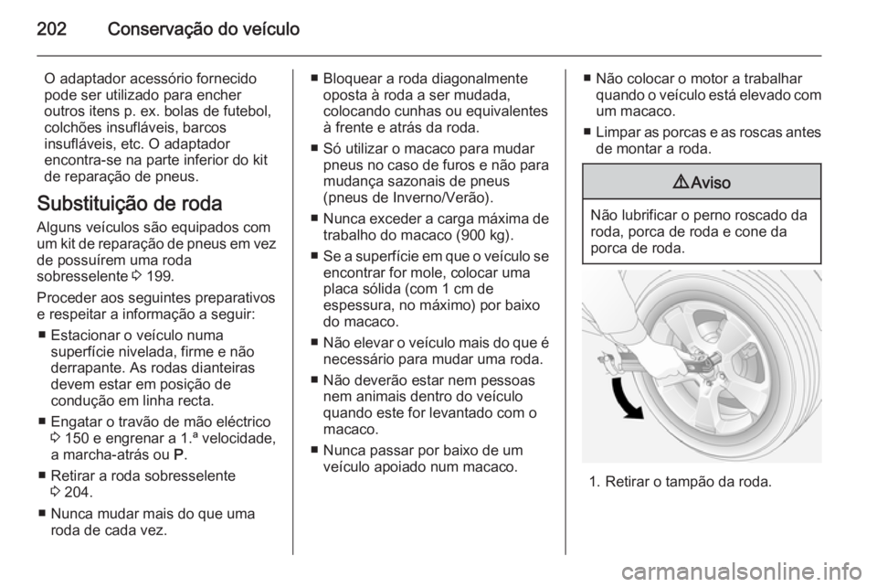 OPEL ANTARA 2014.5 Manual de Instruções (in Portugues) 202Conservação do veículo
O adaptador acessório fornecido
pode ser utilizado para encher
outros itens p. ex. bolas de futebol,
colchões insufláveis, barcos
insufláveis, etc. O adaptador
encontr OPEL ANTARA 2014.5 Manual de Instruções (in Portugues) 202Conservação do veículo
O adaptador acessório fornecido
pode ser utilizado para encher
outros itens p. ex. bolas de futebol,
colchões insufláveis, barcos
insufláveis, etc. O adaptador
encontr
