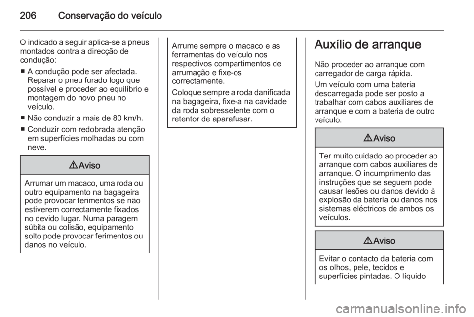 OPEL ANTARA 2014.5 Manual de Instruções (in Portugues) 206Conservação do veículo
O indicado a seguir aplica-se a pneusmontados contra a direcção de
condução:
■ A condução pode ser afectada. Reparar o pneu furado logo que
possível e proceder ao OPEL ANTARA 2014.5 Manual de Instruções (in Portugues) 206Conservação do veículo
O indicado a seguir aplica-se a pneusmontados contra a direcção de
condução:
■ A condução pode ser afectada. Reparar o pneu furado logo que
possível e proceder ao