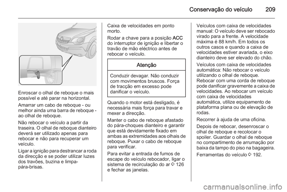 OPEL ANTARA 2014.5 Manual de Instruções (in Portugues) Conservação do veículo209
Enroscar o olhal de reboque o mais
possível e até parar na horizontal.
Amarrar um cabo de reboque - ou
melhor ainda uma barra de reboque - ao olhal de reboque.
Não rebo OPEL ANTARA 2014.5 Manual de Instruções (in Portugues) Conservação do veículo209
Enroscar o olhal de reboque o mais
possível e até parar na horizontal.
Amarrar um cabo de reboque - ou
melhor ainda uma barra de reboque - ao olhal de reboque.
Não rebo