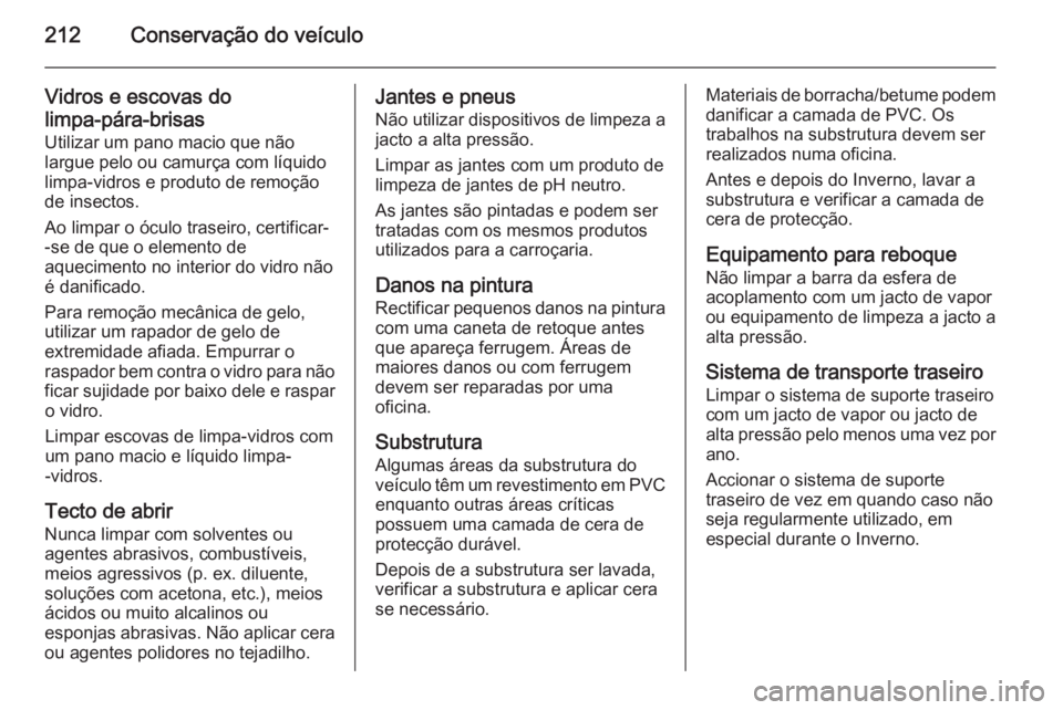 OPEL ANTARA 2014.5 Manual de Instruções (in Portugues) 212Conservação do veículo
Vidros e escovas do
limpa-pára-brisas Utilizar um pano macio que não
largue pelo ou camurça com líquido
limpa-vidros e produto de remoção
de insectos.
Ao limpar o ó OPEL ANTARA 2014.5 Manual de Instruções (in Portugues) 212Conservação do veículo
Vidros e escovas do
limpa-pára-brisas Utilizar um pano macio que não
largue pelo ou camurça com líquido
limpa-vidros e produto de remoção
de insectos.
Ao limpar o ó