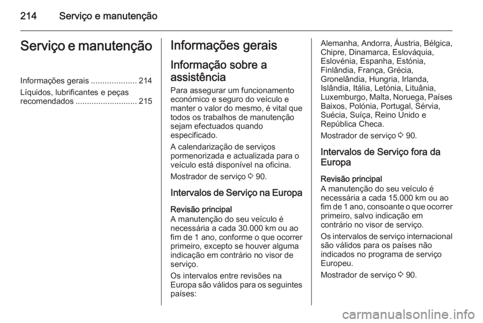 OPEL ANTARA 2014.5 Manual de Instruções (in Portugues) 214Serviço e manutençãoServiço e manutençãoInformações gerais....................214
Líquidos, lubrificantes e peças
recomendados ........................... 215Informações gerais
Informa OPEL ANTARA 2014.5 Manual de Instruções (in Portugues) 214Serviço e manutençãoServiço e manutençãoInformações gerais....................214
Líquidos, lubrificantes e peças
recomendados ........................... 215Informações gerais
Informa