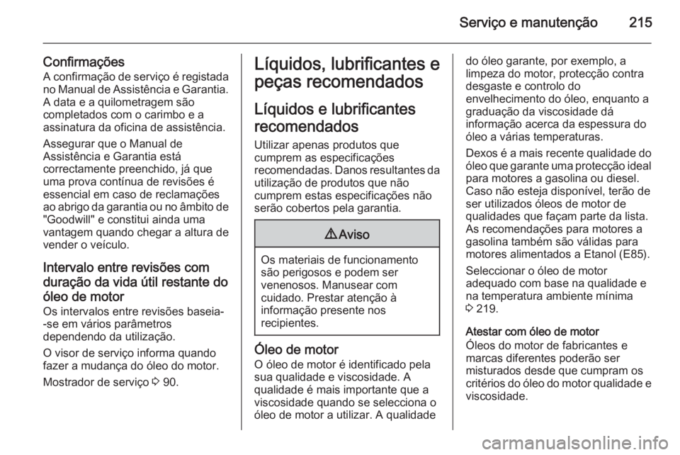 OPEL ANTARA 2014.5 Manual de Instruções (in Portugues) Serviço e manutenção215
Confirmações
A confirmação de serviço é registada no Manual de Assistência e Garantia. A data e a quilometragem são
completados com o carimbo e a
assinatura da ofici OPEL ANTARA 2014.5 Manual de Instruções (in Portugues) Serviço e manutenção215
Confirmações
A confirmação de serviço é registada no Manual de Assistência e Garantia. A data e a quilometragem são
completados com o carimbo e a
assinatura da ofici
