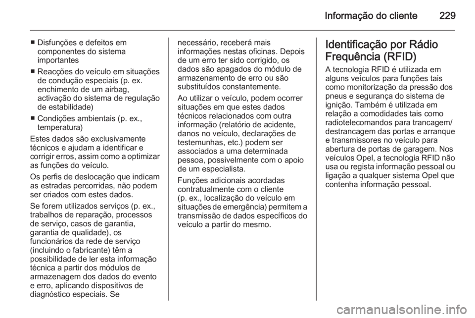 OPEL ANTARA 2014.5 Manual de Instruções (in Portugues) Informação do cliente229
■ Disfunções e defeitos emcomponentes do sistema
importantes
■ Reacções do veículo em situações
de condução especiais (p. ex.
enchimento de um airbag,
activaç OPEL ANTARA 2014.5 Manual de Instruções (in Portugues) Informação do cliente229
■ Disfunções e defeitos emcomponentes do sistema
importantes
■ Reacções do veículo em situações
de condução especiais (p. ex.
enchimento de um airbag,
activaç