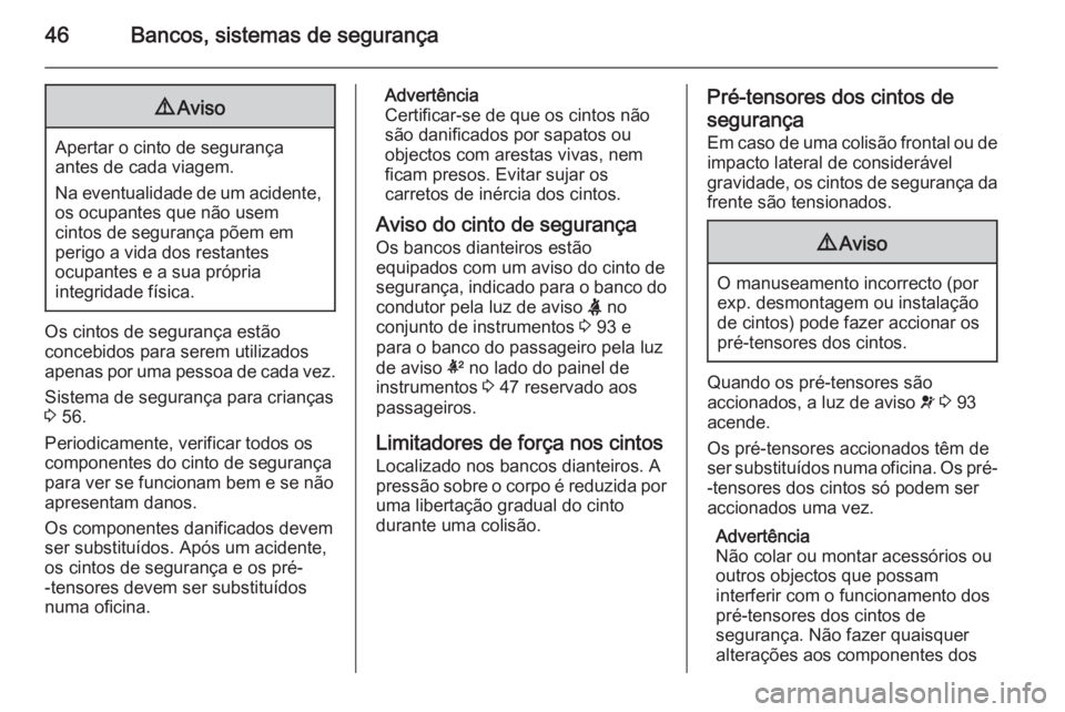 OPEL ANTARA 2014.5  Manual de Instruções (in Portugues) 46Bancos, sistemas de segurança9Aviso
Apertar o cinto de segurança
antes de cada viagem.
Na eventualidade de um acidente, os ocupantes que não usem
cintos de segurança põem em
perigo a vida dos r