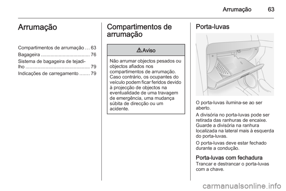 OPEL ANTARA 2014.5 Manual de Instruções (in Portugues) Arrumação63ArrumaçãoCompartimentos de arrumação...63
Bagageira .................................... 76
Sistema de bagageira de tejadi‐
lho ................................................ 79
I OPEL ANTARA 2014.5 Manual de Instruções (in Portugues) Arrumação63ArrumaçãoCompartimentos de arrumação...63
Bagageira .................................... 76
Sistema de bagageira de tejadi‐
lho ................................................ 79
I