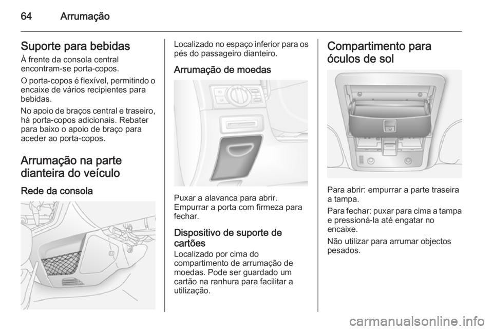 OPEL ANTARA 2014.5 Manual de Instruções (in Portugues) 64ArrumaçãoSuporte para bebidasÀ frente da consola central
encontram-se porta-copos.
O porta-copos é flexível, permitindo o
encaixe de vários recipientes para
bebidas.
No apoio de braços centra OPEL ANTARA 2014.5 Manual de Instruções (in Portugues) 64ArrumaçãoSuporte para bebidasÀ frente da consola central
encontram-se porta-copos.
O porta-copos é flexível, permitindo o
encaixe de vários recipientes para
bebidas.
No apoio de braços centra