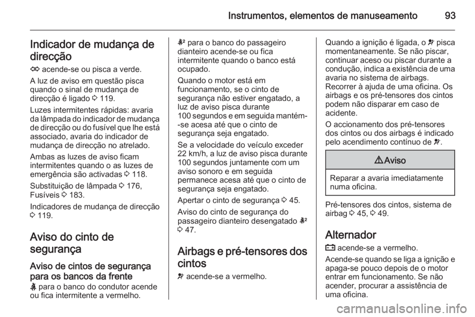 OPEL ANTARA 2014.5 Manual de Instruções (in Portugues) Instrumentos, elementos de manuseamento93Indicador de mudança de
direcção
O acende-se ou pisca a verde.
A luz de aviso em questão pisca
quando o sinal de mudança de
direcção é ligado 3 119.
OPEL ANTARA 2014.5 Manual de Instruções (in Portugues) Instrumentos, elementos de manuseamento93Indicador de mudança de
direcção
O acende-se ou pisca a verde.
A luz de aviso em questão pisca
quando o sinal de mudança de
direcção é ligado 3 119.