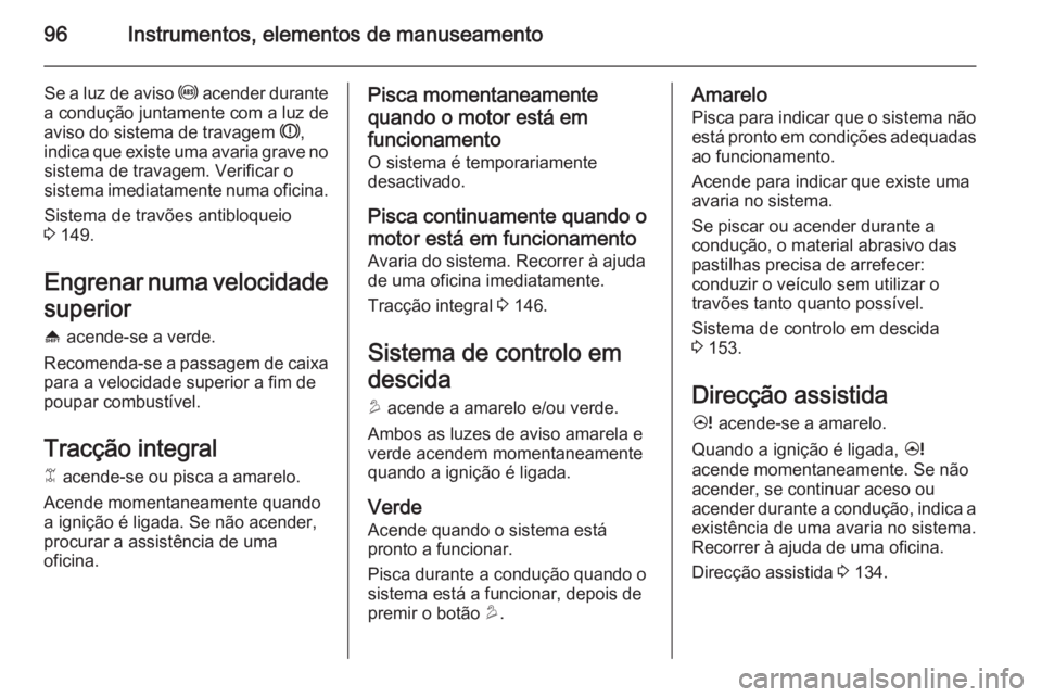 OPEL ANTARA 2014.5 Manual de Instruções (in Portugues) 96Instrumentos, elementos de manuseamento
Se a luz de aviso u acender durante
a condução juntamente com a luz de
aviso do sistema de travagem R,
indica que existe uma avaria grave no sistema de tra OPEL ANTARA 2014.5 Manual de Instruções (in Portugues) 96Instrumentos, elementos de manuseamento
Se a luz de aviso u acender durante
a condução juntamente com a luz de
aviso do sistema de travagem R,
indica que existe uma avaria grave no sistema de tra