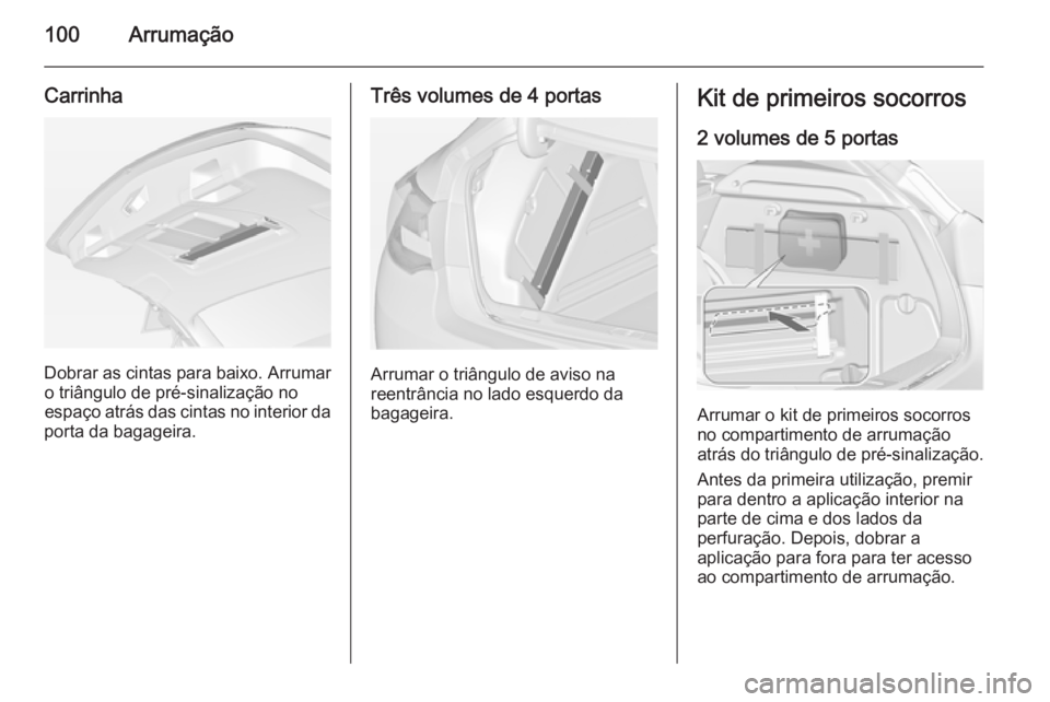OPEL ASTRA J 2014  Manual de Instruções (in Portugues) 100Arrumação
Carrinha
Dobrar as cintas para baixo. Arrumaro triângulo de pré-sinalização no
espaço atrás das cintas no interior da
porta da bagageira.
Três volumes de 4 portas
Arrumar o triâ