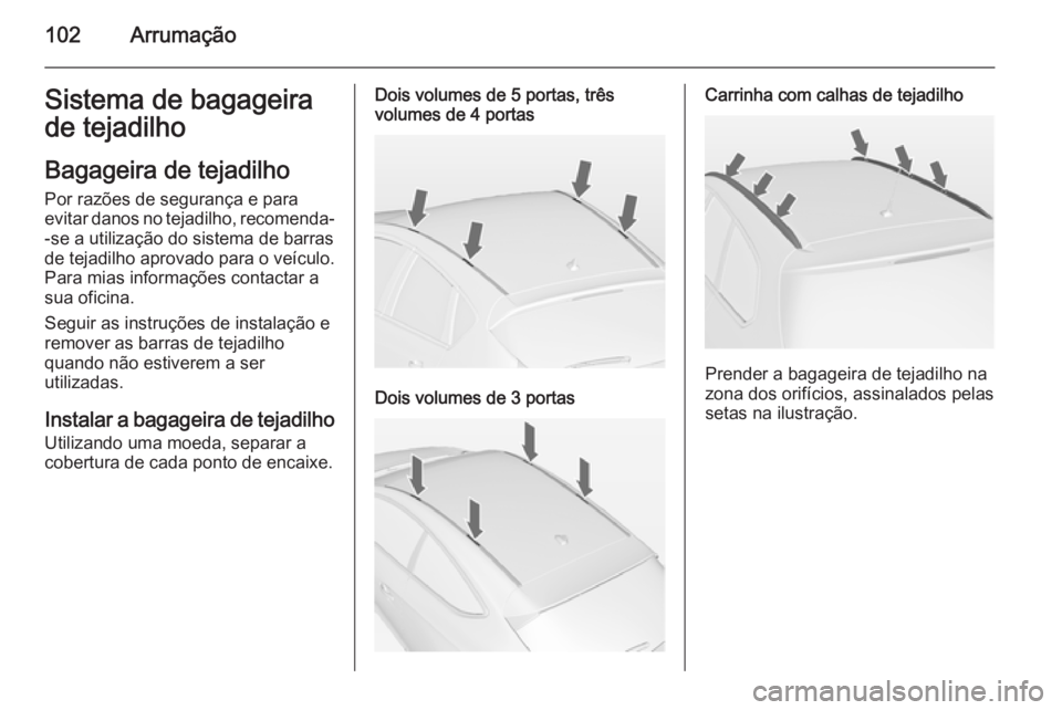 OPEL ASTRA J 2014 Manual de Instruções (in Portugues) 102ArrumaçãoSistema de bagageira
de tejadilho
Bagageira de tejadilho Por razões de segurança e para
evitar danos no tejadilho, recomenda-
-se a utilização do sistema de barras
de tejadilho aprov OPEL ASTRA J 2014 Manual de Instruções (in Portugues) 102ArrumaçãoSistema de bagageira
de tejadilho
Bagageira de tejadilho Por razões de segurança e para
evitar danos no tejadilho, recomenda-
-se a utilização do sistema de barras
de tejadilho aprov