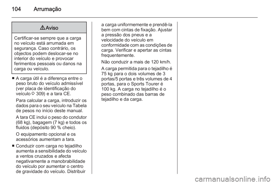 OPEL ASTRA J 2014 Manual de Instruções (in Portugues) 104Arrumação9Aviso
Certificar-se sempre que a carga
no veículo está arrumada em
segurança. Caso contrário, os
objectos podem deslocar-se no
interior do veículo e provocar
ferimentos pessoais ou OPEL ASTRA J 2014 Manual de Instruções (in Portugues) 104Arrumação9Aviso
Certificar-se sempre que a carga
no veículo está arrumada em
segurança. Caso contrário, os
objectos podem deslocar-se no
interior do veículo e provocar
ferimentos pessoais ou