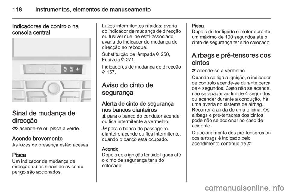 OPEL ASTRA J 2014  Manual de Instruções (in Portugues) 118Instrumentos, elementos de manuseamento
Indicadores de controlo naconsola central
Sinal de mudança de
direcção
O  acende-se ou pisca a verde.
Acende brevemente As luzes de presença estão acesa