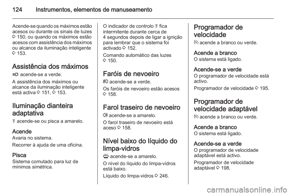 OPEL ASTRA J 2014 Manual de Instruções (in Portugues) 124Instrumentos, elementos de manuseamento
Acende-se quando os máximos estão
acesos ou durante os sinais de luzes
3 150, ou quando os máximos estão
acesos com assistência dos máximos
ou alcance OPEL ASTRA J 2014 Manual de Instruções (in Portugues) 124Instrumentos, elementos de manuseamento
Acende-se quando os máximos estão
acesos ou durante os sinais de luzes
3 150, ou quando os máximos estão
acesos com assistência dos máximos
ou alcance