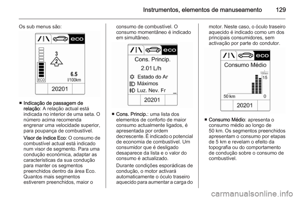 OPEL ASTRA J 2014  Manual de Instruções (in Portugues) Instrumentos, elementos de manuseamento129
Os sub menus são:
■Indicação de passagem de
relação : A relação actual está
indicada no interior de uma seta. O
número acima recomenda
engrenar um