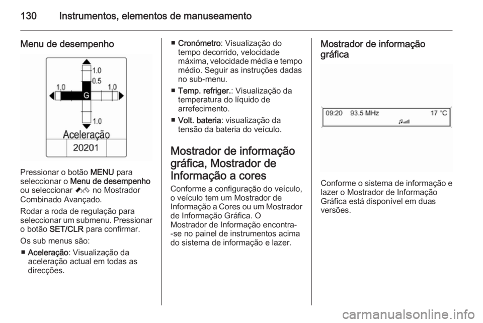 OPEL ASTRA J 2014 Manual de Instruções (in Portugues) 130Instrumentos, elementos de manuseamento
Menu de desempenho
Pressionar o botão MENU para
seleccionar o Menu de desempenho
ou seleccionar C no Mostrador
Combinado Avançado.
Rodar a roda de regula OPEL ASTRA J 2014 Manual de Instruções (in Portugues) 130Instrumentos, elementos de manuseamento
Menu de desempenho
Pressionar o botão MENU para
seleccionar o Menu de desempenho
ou seleccionar C no Mostrador
Combinado Avançado.
Rodar a roda de regula