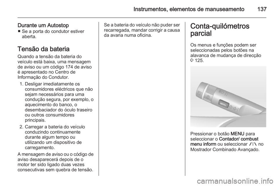 OPEL ASTRA J 2014 Manual de Instruções (in Portugues) Instrumentos, elementos de manuseamento137
Durante um Autostop■ Se a porta do condutor estiver aberta.
Tensão da bateria
Quando a tensão da bateria do
veículo está baixa, uma mensagem
de aviso o OPEL ASTRA J 2014 Manual de Instruções (in Portugues) Instrumentos, elementos de manuseamento137
Durante um Autostop■ Se a porta do condutor estiver aberta.
Tensão da bateria
Quando a tensão da bateria do
veículo está baixa, uma mensagem
de aviso o