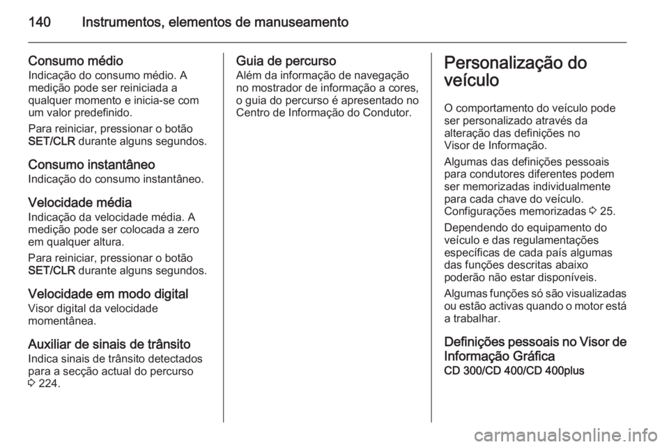 OPEL ASTRA J 2014 Manual de Instruções (in Portugues) 140Instrumentos, elementos de manuseamento
Consumo médioIndicação do consumo médio. A
medição pode ser reiniciada a
qualquer momento e inicia-se com
um valor predefinido.
Para reiniciar, pressio OPEL ASTRA J 2014 Manual de Instruções (in Portugues) 140Instrumentos, elementos de manuseamento
Consumo médioIndicação do consumo médio. A
medição pode ser reiniciada a
qualquer momento e inicia-se com
um valor predefinido.
Para reiniciar, pressio