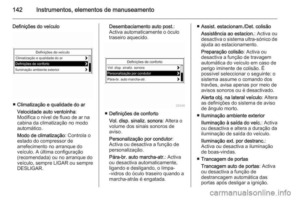 OPEL ASTRA J 2014 Manual de Instruções (in Portugues) 142Instrumentos, elementos de manuseamento
Definições do veículo
■Climatização e qualidade do ar
Velocidade auto ventoinha :
Modifica o nível de fluxo de ar na
cabina da climatização no modo OPEL ASTRA J 2014 Manual de Instruções (in Portugues) 142Instrumentos, elementos de manuseamento
Definições do veículo
■Climatização e qualidade do ar
Velocidade auto ventoinha :
Modifica o nível de fluxo de ar na
cabina da climatização no modo