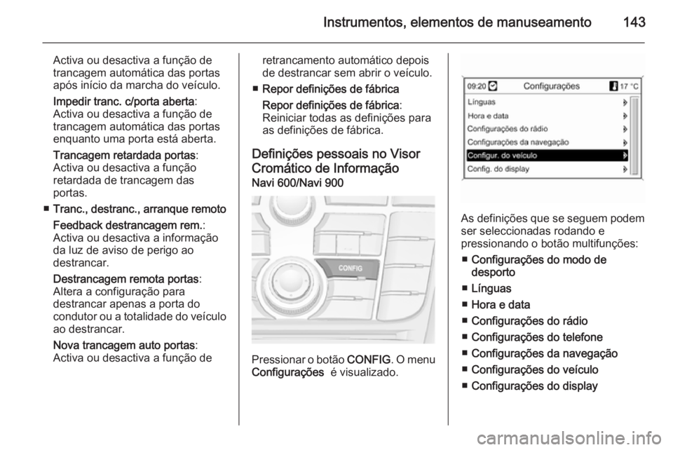 OPEL ASTRA J 2014 Manual de Instruções (in Portugues) Instrumentos, elementos de manuseamento143
Activa ou desactiva a função de
trancagem automática das portas
após início da marcha do veículo.
Impedir tranc. c/porta aberta :
Activa ou desactiva a OPEL ASTRA J 2014 Manual de Instruções (in Portugues) Instrumentos, elementos de manuseamento143
Activa ou desactiva a função de
trancagem automática das portas
após início da marcha do veículo.
Impedir tranc. c/porta aberta :
Activa ou desactiva a