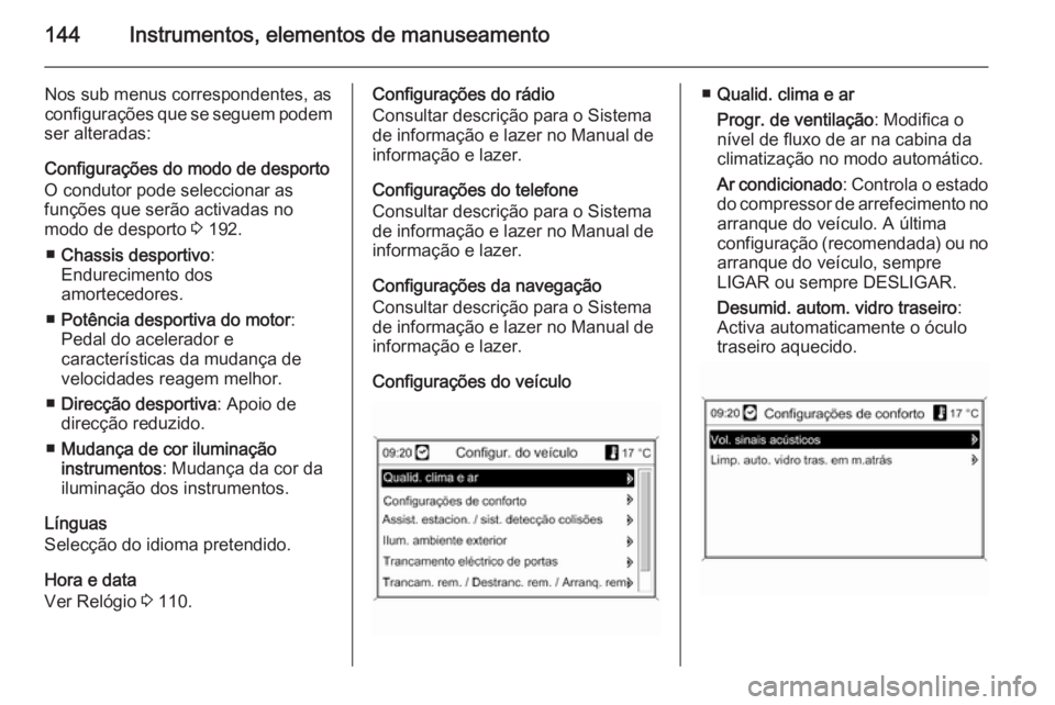 OPEL ASTRA J 2014 Manual de Instruções (in Portugues) 144Instrumentos, elementos de manuseamento
Nos sub menus correspondentes, as
configurações que se seguem podem
ser alteradas:
Configurações do modo de desporto
O condutor pode seleccionar as
funç OPEL ASTRA J 2014 Manual de Instruções (in Portugues) 144Instrumentos, elementos de manuseamento
Nos sub menus correspondentes, as
configurações que se seguem podem
ser alteradas:
Configurações do modo de desporto
O condutor pode seleccionar as
funç