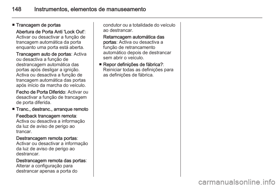 OPEL ASTRA J 2014 Manual de Instruções (in Portugues) 148Instrumentos, elementos de manuseamento
■Trancagem de portas
Abertura de Porta Anti 'Lock Out' :
Activar ou desactivar a função de
trancagem automática da porta
enquanto uma porta est OPEL ASTRA J 2014 Manual de Instruções (in Portugues) 148Instrumentos, elementos de manuseamento
■Trancagem de portas
Abertura de Porta Anti 'Lock Out' :
Activar ou desactivar a função de
trancagem automática da porta
enquanto uma porta est