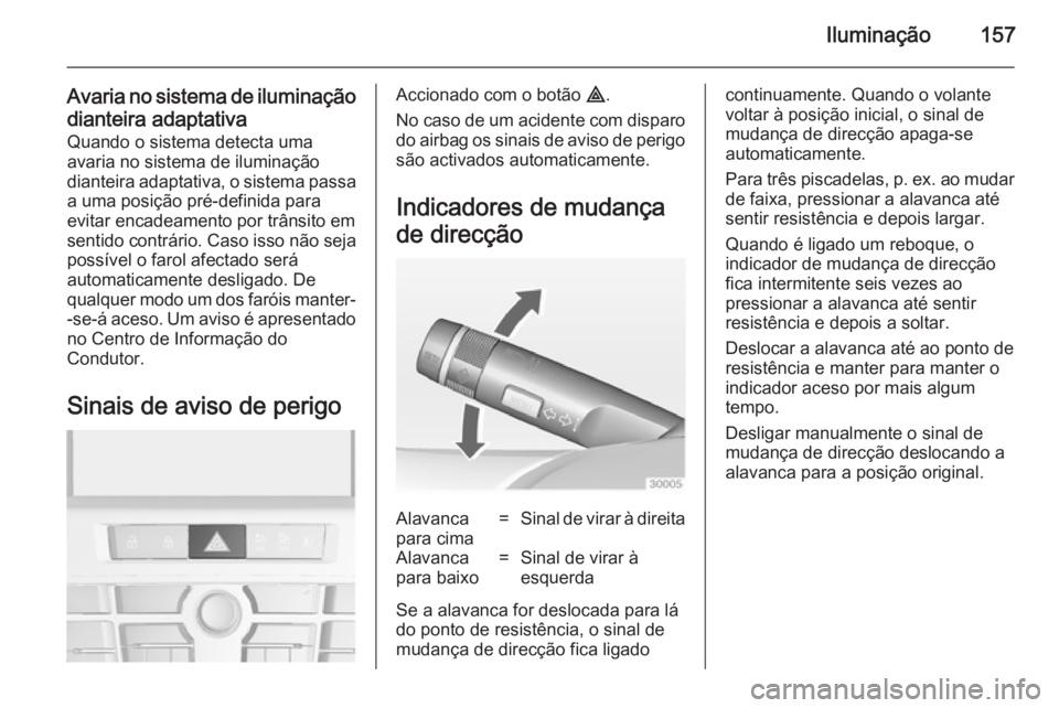 OPEL ASTRA J 2014 Manual de Instruções (in Portugues) Iluminação157
Avaria no sistema de iluminaçãodianteira adaptativa
Quando o sistema detecta uma
avaria no sistema de iluminação
dianteira adaptativa, o sistema passa a uma posição pré-definida OPEL ASTRA J 2014 Manual de Instruções (in Portugues) Iluminação157
Avaria no sistema de iluminaçãodianteira adaptativa
Quando o sistema detecta uma
avaria no sistema de iluminação
dianteira adaptativa, o sistema passa a uma posição pré-definida