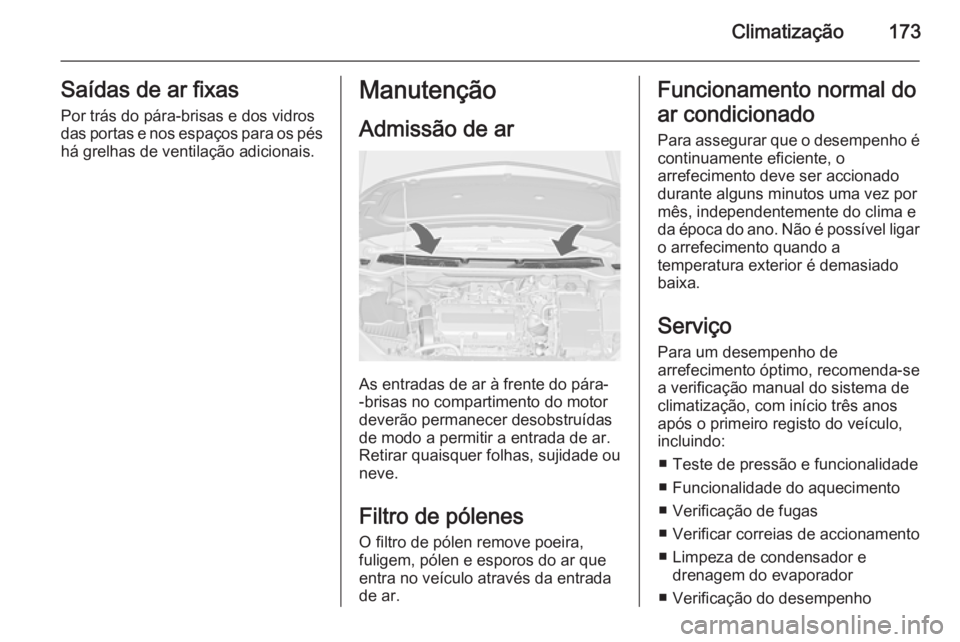 OPEL ASTRA J 2014 Manual de Instruções (in Portugues) Climatização173Saídas de ar fixas
Por trás do pára-brisas e dos vidros
das portas e nos espaços para os pés há grelhas de ventilação adicionais.Manutenção
Admissão de ar
As entradas de ar OPEL ASTRA J 2014 Manual de Instruções (in Portugues) Climatização173Saídas de ar fixas
Por trás do pára-brisas e dos vidros
das portas e nos espaços para os pés há grelhas de ventilação adicionais.Manutenção
Admissão de ar
As entradas de ar