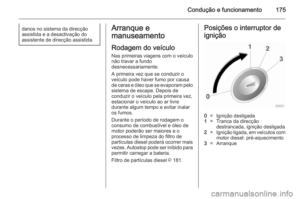 OPEL ASTRA J 2014 Manual de Instruções (in Portugues) Condução e funcionamento175danos no sistema da direcção
assistida e a desactivação do
assistente de direcção assistida.Arranque e
manuseamento
Rodagem do veículo Nas primeiras viagens com o v OPEL ASTRA J 2014 Manual de Instruções (in Portugues) Condução e funcionamento175danos no sistema da direcção
assistida e a desactivação do
assistente de direcção assistida.Arranque e
manuseamento
Rodagem do veículo Nas primeiras viagens com o v