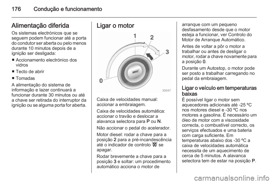OPEL ASTRA J 2014 Manual de Instruções (in Portugues) 176Condução e funcionamentoAlimentação diferidaOs sistemas electrónicos que se
seguem podem funcionar até a porta
do condutor ser aberta ou pelo menos durante 10 minutos depois de a
ignição se OPEL ASTRA J 2014 Manual de Instruções (in Portugues) 176Condução e funcionamentoAlimentação diferidaOs sistemas electrónicos que se
seguem podem funcionar até a porta
do condutor ser aberta ou pelo menos durante 10 minutos depois de a
ignição se
