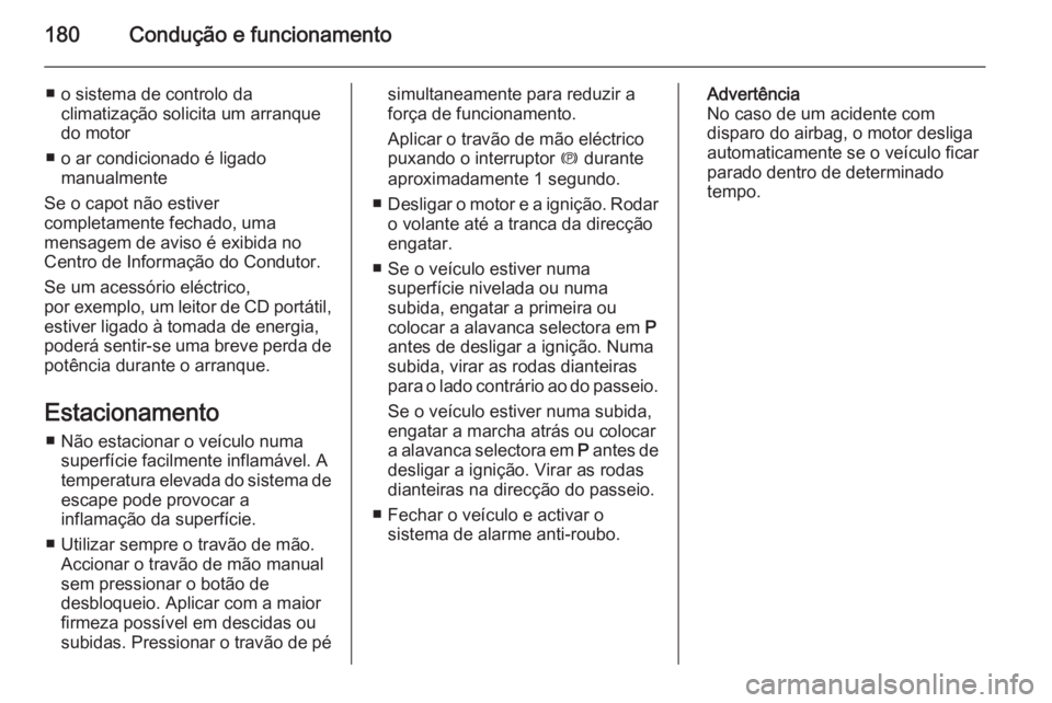 OPEL ASTRA J 2014 Manual de Instruções (in Portugues) 180Condução e funcionamento
■ o sistema de controlo daclimatização solicita um arranque
do motor
■ o ar condicionado é ligado manualmente
Se o capot não estiver
completamente fechado, uma
me OPEL ASTRA J 2014 Manual de Instruções (in Portugues) 180Condução e funcionamento
■ o sistema de controlo daclimatização solicita um arranque
do motor
■ o ar condicionado é ligado manualmente
Se o capot não estiver
completamente fechado, uma
me