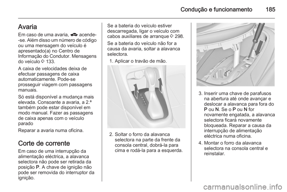 OPEL ASTRA J 2014 Manual de Instruções (in Portugues) Condução e funcionamento185AvariaEm caso de uma avaria, g acende-
-se. Além disso um número de código ou uma mensagem do veículo é
apresentado(a) no Centro de
Informação do Condutor. Mensage OPEL ASTRA J 2014 Manual de Instruções (in Portugues) Condução e funcionamento185AvariaEm caso de uma avaria, g acende-
-se. Além disso um número de código ou uma mensagem do veículo é
apresentado(a) no Centro de
Informação do Condutor. Mensage
