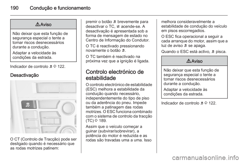 OPEL ASTRA J 2014  Manual de Instruções (in Portugues) 190Condução e funcionamento9Aviso
Não deixar que esta função de
segurança especial o tente a
tomar riscos desnecessários
durante a condução.
Adaptar a velocidade às
condições da estrada.
I