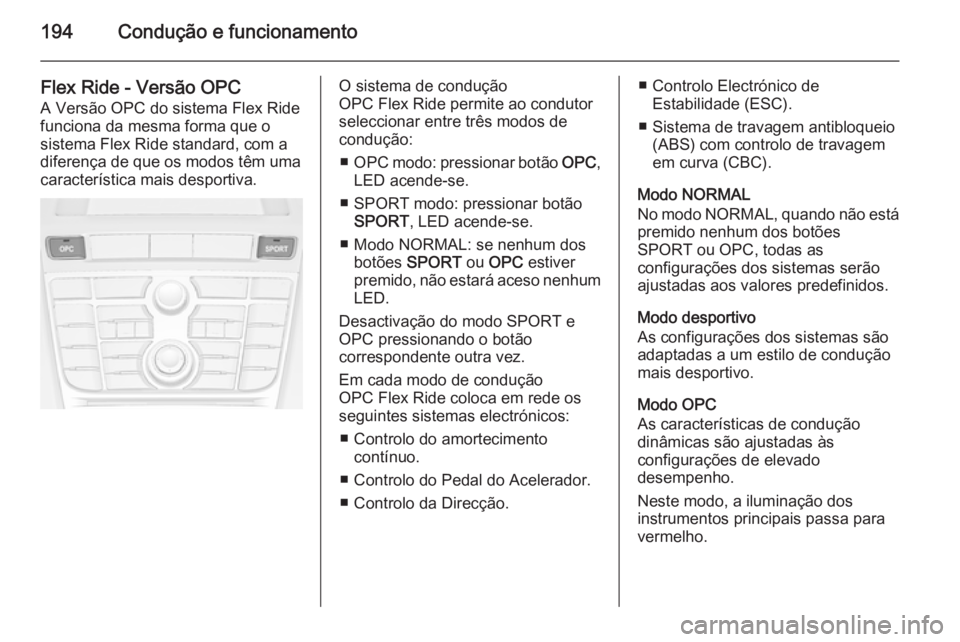 OPEL ASTRA J 2014  Manual de Instruções (in Portugues) 194Condução e funcionamento
Flex Ride - Versão OPC
A Versão OPC do sistema Flex Ride
funciona da mesma forma que o
sistema Flex Ride standard, com a
diferença de que os modos têm uma
caracterís