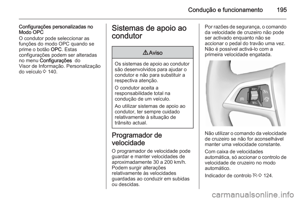 OPEL ASTRA J 2014  Manual de Instruções (in Portugues) Condução e funcionamento195
Configurações personalizadas no
Modo OPC
O condutor pode seleccionar as
funções do modo OPC quando se
prime o botão  OPC. Estas
configurações podem ser alteradas
n