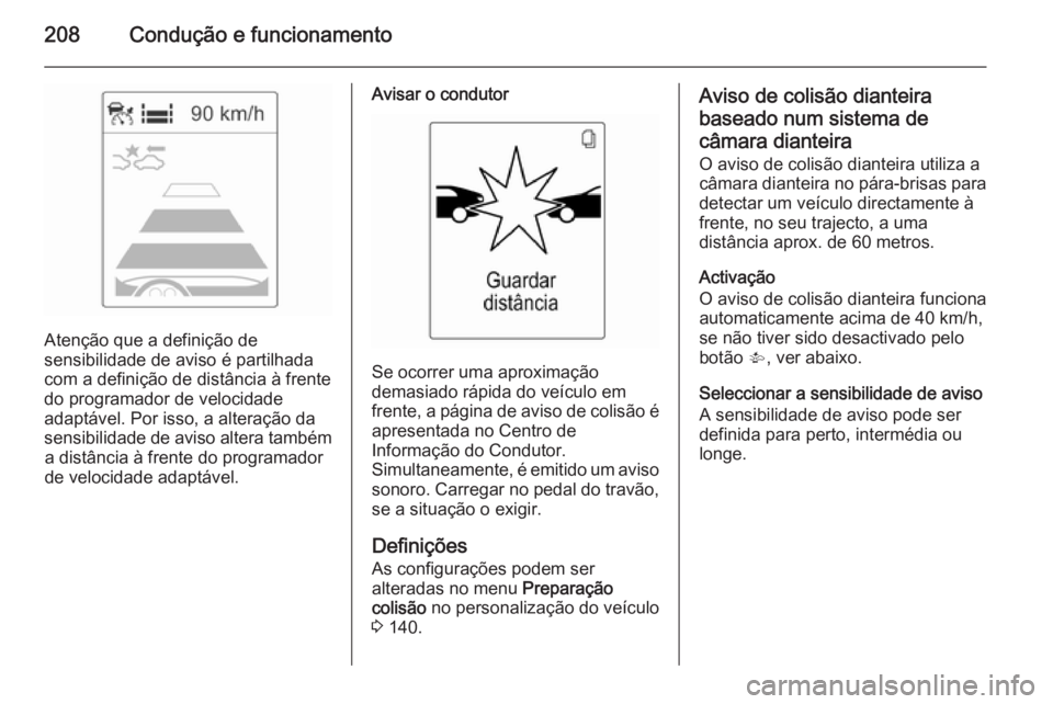 OPEL ASTRA J 2014  Manual de Instruções (in Portugues) 208Condução e funcionamento
Atenção que a definição de
sensibilidade de aviso é partilhada
com a definição de distância à frente do programador de velocidade
adaptável. Por isso, a altera
